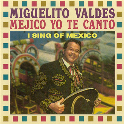 Mejico Yo Te Canto -  I Sing of Mexico - Miguelito Valdes