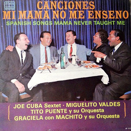 Canciones Mi Mama No Me Enseño - Spanish Song Mama Never Taught Me - Joe Cuba Sextet - Miguelito Valdes - Tito Puente y su Orquesta - Graciela con Machito y su Orquesta